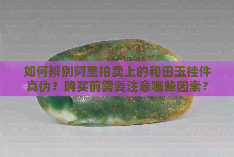 阿里拍賣和田玉掛件靠譜嗎？各類商品拍賣風(fēng)險(xiǎn)與機(jī)遇解析